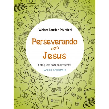 Perseverando Com Jesus - Catequizando: Catequese Com Adolescentes