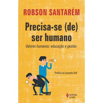 Precisa-se (se) Ser Humano: Valores Humanos: Educação E Gestão