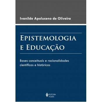 Epistemologia E Educação: Bases Conceituais E Racionalidades Científicas E Históricas