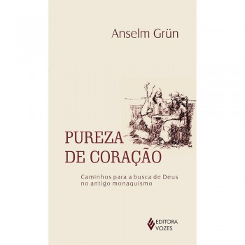 Pureza De Coração: Caminhos Para A Busca De Deus No Antigo Monaquismo