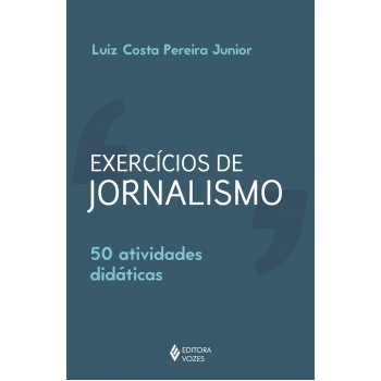 Exercícios De Jornalismo: 50 Atividades Didáticas