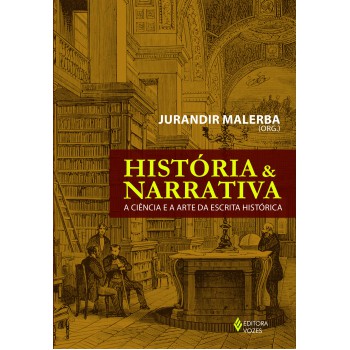 História E Narrativa: A Ciência E A Arte Da Escrita Histórica