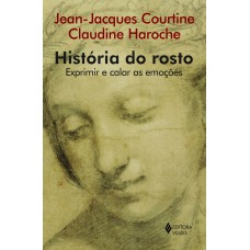 História Do Rosto: Exprimir E Calar As Emoções (do Século 16 Ao Começo Do Século 19)