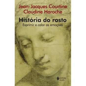 História Do Rosto: Exprimir E Calar As Emoções (do Século 16 Ao Começo Do Século 19)