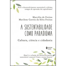 Sustentabilidade Como Paradigma: Cultura, Ciência E Cidadania