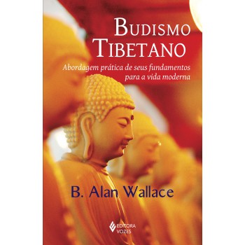 Budismo Tibetano: Abordagem Prática De Seus Fundamentos Para A Vida Moderna