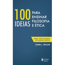 100 Ideias Para Ensinar Filosofia E ética: Para Professores De Ensino Médio