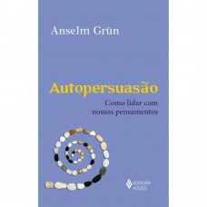 Autopersuasão: Como Lidar Com Nossos Pensamentos