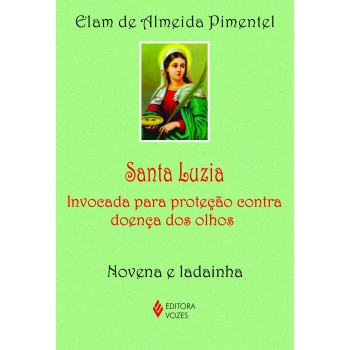 Santa Luzia: Invocada Para Proteção Contra Doença Dos Olhos - Novena E Ladainha