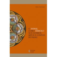 O Animal Como Símbolo Nos Sonhos, Mitos E Contos De Fadas