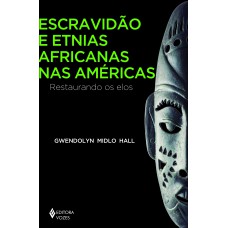 Escravidão E Etnias Africanas Nas Américas: Restaurando Os Elos