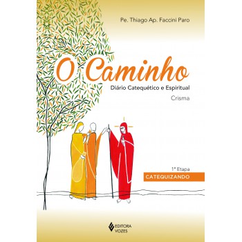 O Caminho - Crisma 1a. Etapa Catequizando: Diário Catequético E Espiritual