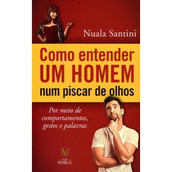 Como Entender Um Homem Num Piscar De Olhos: Por Meio De Comportamentos, Gestos E Palavras