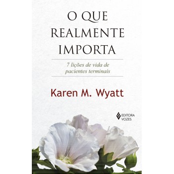 O Que Realmente Importa: 7 Lições De Vida De Pacientes Terminais