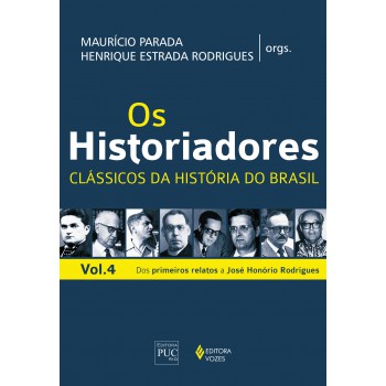 Os Historiadores - Clássicos Da História Vol. 4: Dos Primeiros Relatos A José Honório Rodrigues