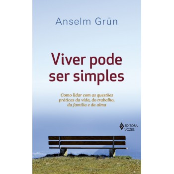 Viver Pode Ser Simples: Como Lidar Com As Questões Práticas Da Vida, Do Trabalho, Da Família E Da Alma