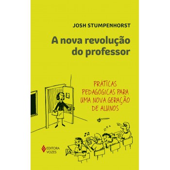 A Nova Revolução Do Professor: Práticas Pedagógicas Para Uma Nova Geração De Alunos