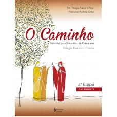 O Caminho - Estágio Pastoral Crisma 3a. Etapa Catequista: Subsídio Para Encontros De Catequese