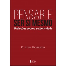 Pensar E Ser Si Mesmo: Preleções Sobre A Subjetividade