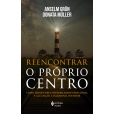 Reencontrar O Próprio Centro: Como Lidar Com A Instabilidade Emocional E Alcançar A Harmonia Interior