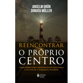 Reencontrar O Próprio Centro: Como Lidar Com A Instabilidade Emocional E Alcançar A Harmonia Interior