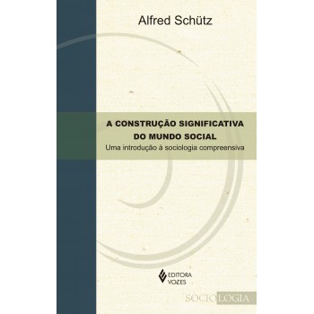 A Construção Significativa Do Mundo Social: Uma Introdução à Sociologia Compreensiva