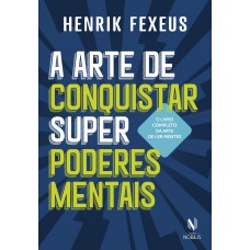 A Arte De Conquistar Superpoderes Mentais