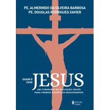 Quem é Esse Jesus: Um Itinerário De Iniciação Cristã Para Formar Discípulos Missionários