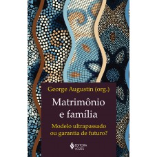 Matrimônio E Família: Modelo Ultrapassado Ou Garantia De Futuro?