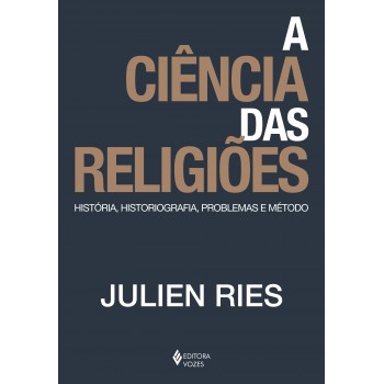 A Ciência Das Religiões: História, Historiografia, Problemas E Método