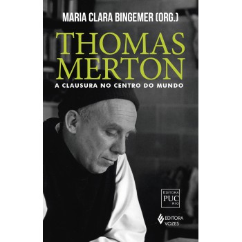 Thomas Merton: A Clausura No Centro Do Mundo