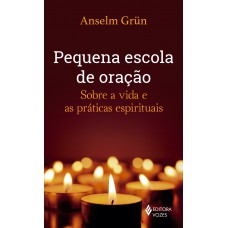 Pequena Escola De Oração: Sobre A Vida E As Práticas Espirituais