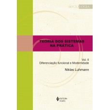 Teoria Dos Sistemas Na Prática Vol. Ii: Diferenciação Funcional E Modernidade