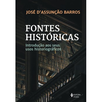 Fontes Históricas: Introdução Aos Seus Usos Historiográficos