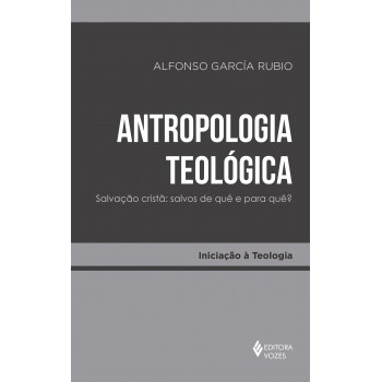 Antropologia Teológica: Salvação Cristã: Salvos De Quê E Para Quê?