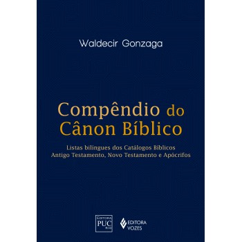 Compêndio Do Canon Bíblico: Listas Bilingues Dos Catálogos Bíblicos: Antigo Testamento, Novo Testamento E Apócrifos