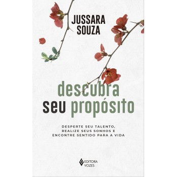 Descubra Seu Propósito: Desperte Seu Talento, Realize Seus Sonhos E Encontre Sentido Para A Vida