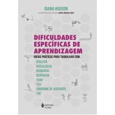 Dificuldades Específicas De Aprendizagem: Ideias Práticas Para Trabalhar Com: Dislexia, Discalculia, Disgrafia, Dispraxia, Tdah, Tea, Síndrome De Asperger E Toc