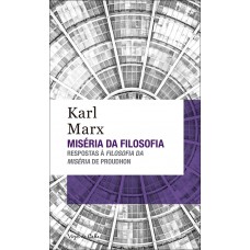 Miséria Da Filosofia: Respostas à Filosofia Da Miséria De Proudhon