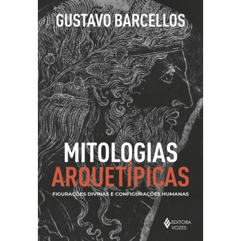 Mitologias Arquetípicas: Figurações Divinas E Configurações Humanas