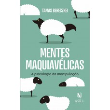 Mentes Maquiavélicas: A Psicologia Da Manipulação