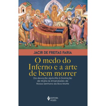 O Medo Do Inferno E A Arte De Bem Morrer: Da Devoção Apócrifa à Dormição De Maria às Irmandades De Nossa Senhora Da Boa Morte