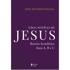 A Boa Notícia De Jesus: Roteiro Homilético, Anos A, B E C