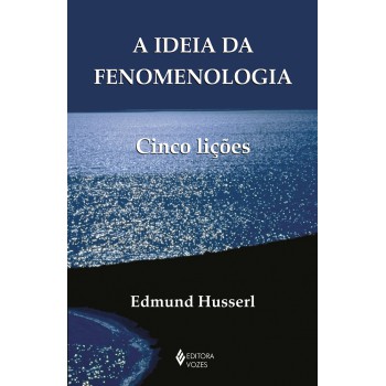 A Ideia Da Fenomenologia: Cinco Lições