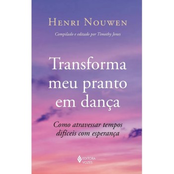 Transforma Meu Pranto Em Dança: Como Atravessar Tempos Difíceis Com Esperança