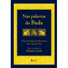 Nas Palavras Do Buda: Uma Antologia De Discursos Do Cânone Páli