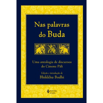 Nas Palavras Do Buda: Uma Antologia De Discursos Do Cânone Páli