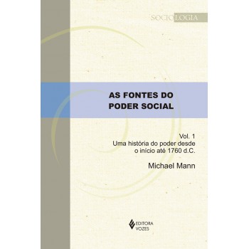 As Fontes Do Poder Social Vol. 1: Uma História Do Poder Desde O Início Até 1760 D.c.