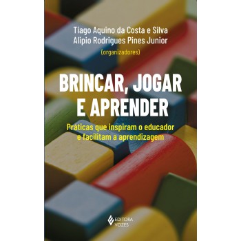 Brincar, Jogar E Aprender: Práticas Que Inspiram O Educador E Facilitam A Aprendizagem