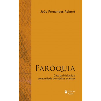 Paróquia: Casa Da Iniciação E Comunidade De Sujeitos Eclesiais